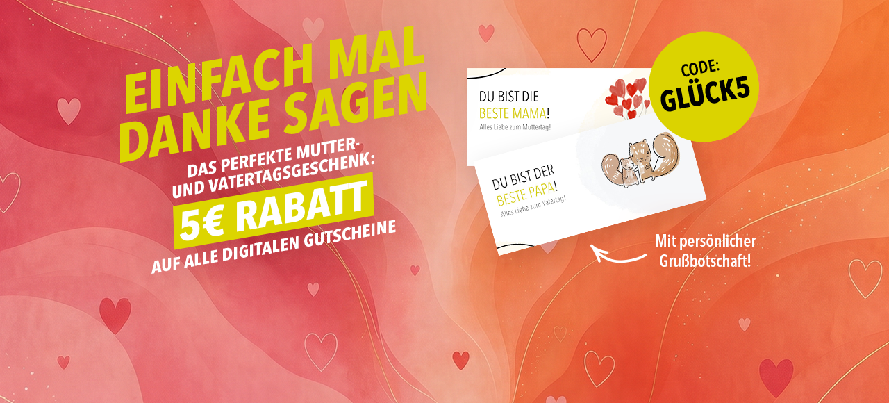 Vatertag & Muttertag Aktion: 5€ Rabatt auf alle Gutscheine. Vatertag & Muttertag Aktion: 5€ Rabatt auf alle Gutscheine.